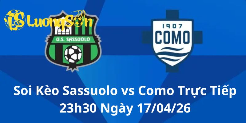Soi Kèo Sassuolo vs Como Trực Tiếp 23h30 Ngày 17/04/26